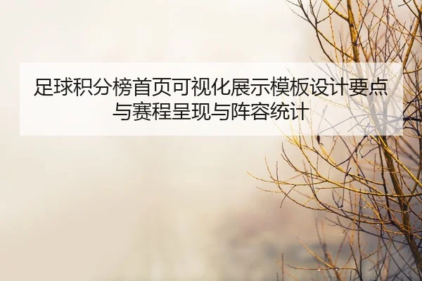 足球积分榜首页可视化展示模板设计要点与赛程呈现与阵容统计